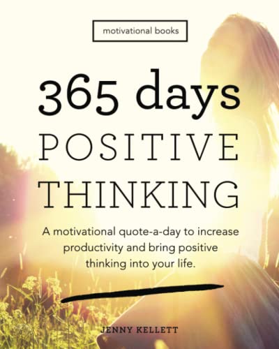 365 Days of Positive Thinking: A motivational quote-a-day to increase productivity and bring positive thinking into your life (Motivational Books, Band 2)