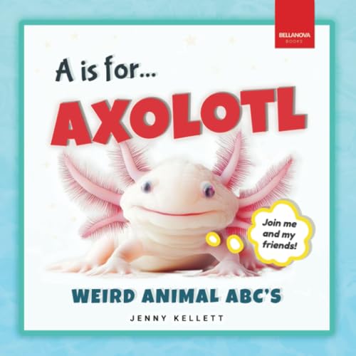 A is for Axolotl: Weird Animal ABC's: Meet the Quirkiest Creatures from A to Z! (Alphabet Explorers, Band 1) von Bellanova Books