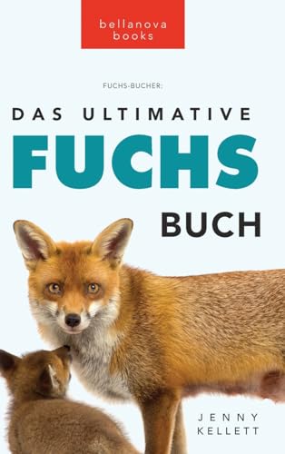 Das Ultimative Fuchs-Buch: 100+ erstaunliche Fakten über Füchse, Fotos, Quiz und BONUS Wortsuche Rätsel (Tierbücher Für Kinder, Band 21) von Bellanova Books