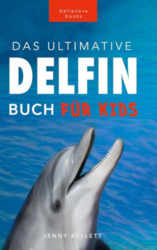 Delfin-Bücher: Das Ultimative Delfin-Buch für Kinder: 100+ erstaunliche Fakten über Delfine, Fotos, Quiz und mehr (Tierfaktenbücher für Kinder, Band 25) von Bellanova Books