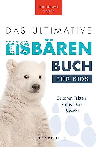 Eisbären-Bücher: Das Ultimative Eisbärenbuch für Kids: 100+ erstaunliche Fakten über Eisbären, Fotos, Quiz und BONUS Wortsuche-Rätsel: 100+ ... Mehr (Tierfaktenbücher für Kinder, Band 29)