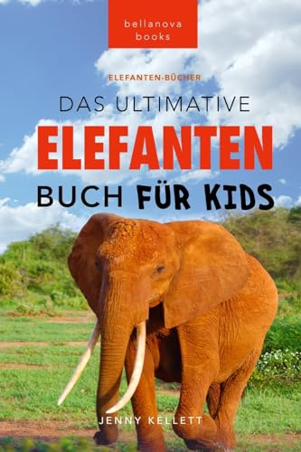 Elefanten-Bücher: Das Ultimative Elefanten-Buch für Kids: 100+ verblüffende Elefanten Fakten, Fotos & mehr (Tierfaktenbücher für Kinder, Band 24) von Bellanova Books