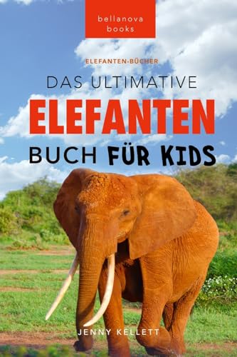 Elefanten-Bücher: Das Ultimative Elefanten-Buch für Kids: 100+ verblüffende Elefanten Fakten, Fotos & mehr (Tierfaktenbücher für Kinder, Band 24)