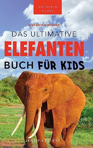 Elefanten-Bücher: Das Ultimative Elefanten-Buch für Kids: 100+ verblüffende Elefanten Fakten, Fotos & mehr (Tierfaktenbücher für Kinder, Band 24)