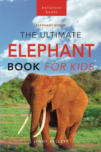 Elephants The Ultimate Elephant Book for Kids: 100+ Amazing Elephants Facts, Photos, Quiz + More (Animal Books for Kids, Band 23)