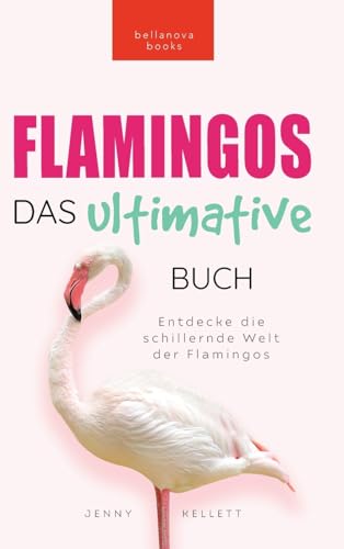 Flamingos: Das Ultimative Buch: Entdecke die farbige Welt der Flamingos: 100+ Fakten über Flamingos, Quiz, Wortsucherätsel und mehr...: Entdecke die ... (Tierfaktenbücher für Kinder, Band 27)