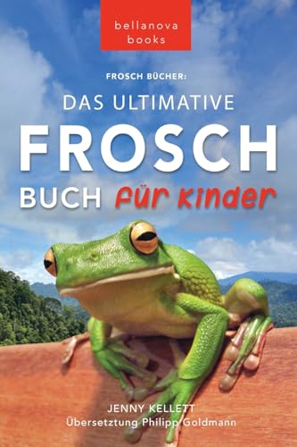 Frosch Bücher Das Ultimative Frosch-Buch für Kinder: 100+ erstaunliche Fakten über Frösche, Fotos, Quiz und BONUS Wortsuche Puzzle (Tierbücher Für Kinder, Band 16) von Bellanova Books