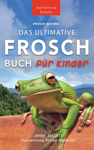 Frosch Bücher Das Ultimative Frosch-Buch für Kinder: 100+ erstaunliche Fakten über Frösche, Fotos, Quiz und BONUS Wortsuche Puzzle (Tierbücher Für Kinder, Band 16)