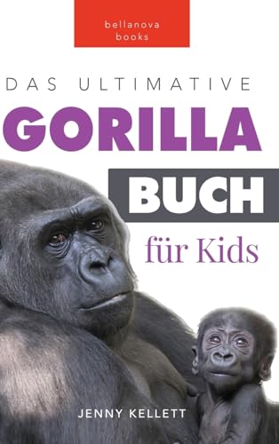 Gorillas: Das Ultimative Gorillabuch für Kinder: 100+ Erstaunliche Gorilla Fakten, Fotos, Quiz + mehr (Tierfaktenbücher für Kinder) von Bellanova Books