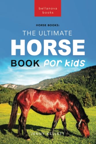 Horse Books The Ultimate Horse Book for Kids: 100+ Amazing Horse Facts, Photos, Quiz and More: 100+ Amazing Horse Facts, Photos, Quiz + More (Animal Books for Kids, Band 17)