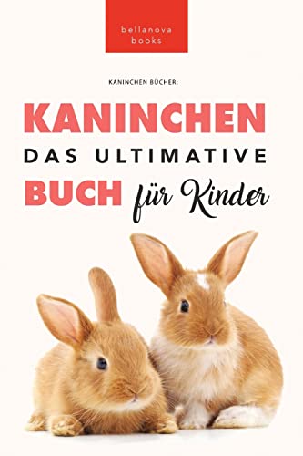 Das Ultimative Kaninchen Buch für Kinder: 100+ verblüffende Kaninchen-Fakten, Fotos, Quiz + mehr (Tierbücher Für Kinder, Band 22)