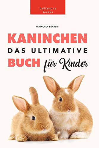 Kaninchen Bücher: Das Ultimative Kaninchen Buch Für Kinder: 100+ erstaunliche Fakten über Kaninchen von Blurb Inc