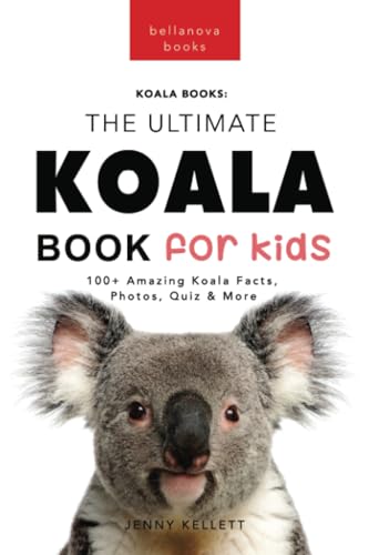 Koalas The Ultimate Koala Book for Kids: 100+ Amazing Koala Facts, Photos, Quiz + More (Animal Books for Kids, Band 14)