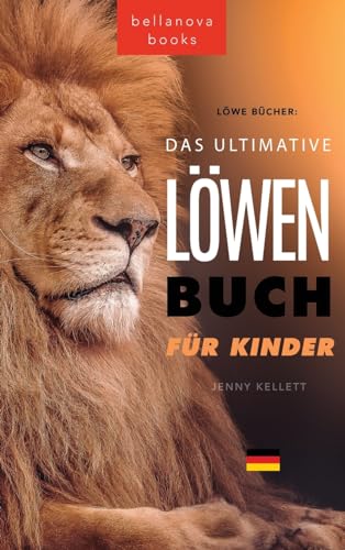 Löwen Bücher Das Ultimative Löwenbuch für Kids: 100+ erstaunliche Löwen Fakten, Fotos, Quiz und Mehr (Tierbücher Für Kinder, Band 11) von Bellanova Books