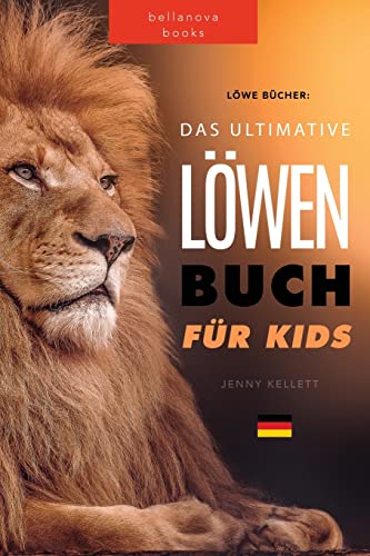 Löwen Bücher Das Ultimative Löwenbuch für Kids: 100+ erstaunliche Löwen Fakten, Fotos, Quiz und Mehr (Tierbücher Für Kinder, Band 11)