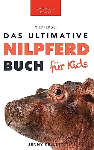 Nilpferde: Das Ultimative Nilpferdbuch für Kids: 100+ unglaubliche Fakten über Nilpferde, Fotos, Quiz und mehr: 100+ erstaunliche Fakten über ... Mehr (Tierfaktenbücher für Kinder, Band 7)