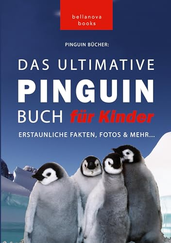 Pinguin Bücher: Das Ultimative Pinguinbuch für Kinder: erstaunliche Fakten, Fotos & Mehr... (Tierbücher für Kinder)