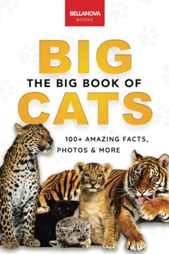The Big Book of Big Cats: 100+ Amazing Facts About Lions, Tigers, Leopards, Snow Leopards & Jaguars (Animal Books for Kids, Band 30)