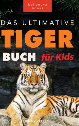 Tiger Bücher Das Ultimative Tigerbuch für Kids: 100+ erstaunliche Tiger-Fakten, Fotos, Quiz + mehr (Tierbücher Für Kinder, Band 18)