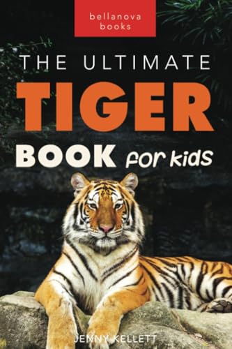 Tigers The Ultimate Tiger Book for Kids: 100+ Amazing Tiger Facts, Photos, Quiz & More: 100+ Roar-some Tiger Facts, Photos, Quiz & More (Animal Books for Kids, Band 19)