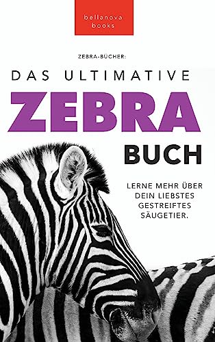 Zebras: Das Ultimative Zebrabuch für Kinder: 100+ Erstaunliche Zebra Fakten, Fotos, Quiz + mehr: 100+ erstaunliche Fakten über Zebras, Fotos, Quiz und Mehr (Tierfaktenbücher für Kinder, Band 5)