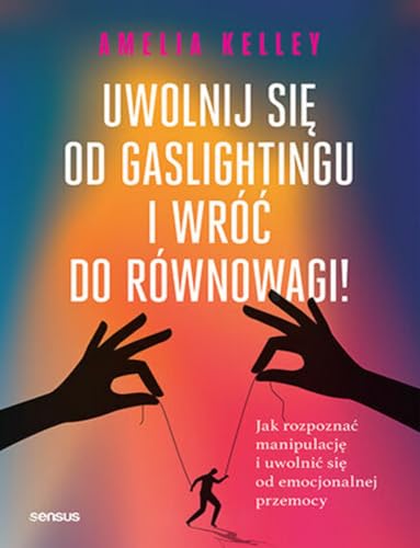 Uwolnij się od gaslightingu i wróć do równowagi!: Jak rozpoznać manipulację i uwolnić się od emocjonalnej przemocy von Sensus