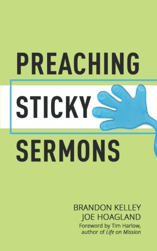Preaching Sticky Sermons: A Practical Guide to Preparing, Writing, and Delivering Memorable Sermons