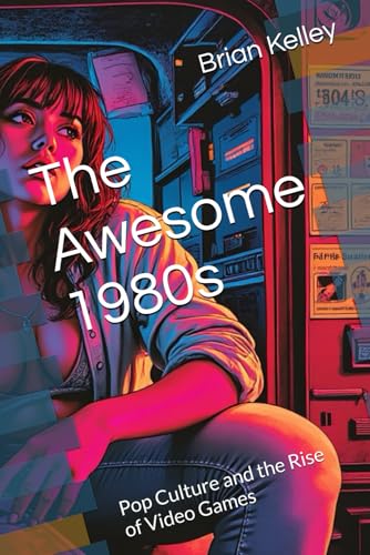 The Awesome 1980s: Pop Culture and the Rise of Video Games
