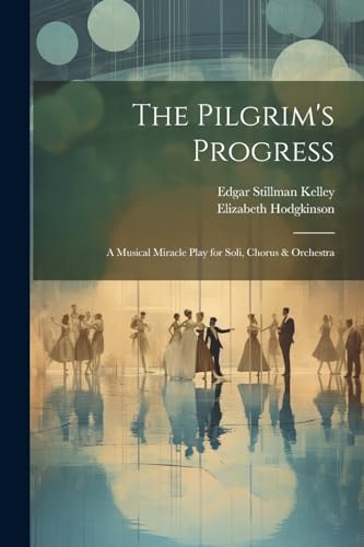 The Pilgrim's Progress: A Musical Miracle Play for Soli, Chorus & Orchestra von Legare Street Press