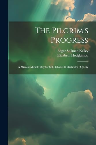 The Pilgrim's Progress: A Musical Miracle Play for Soli, Chorus & Orchestra: Op. 37 von Legare Street Press