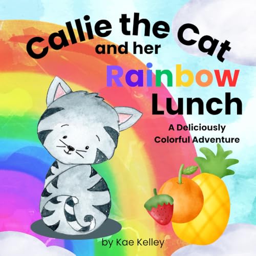 Callie the Cat and her Rainbow Lunch: A Deliciously Colorful Adventure (Learning with Callie the Cat, Band 1) von KB Publishing