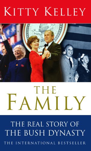 The Family: The Real Story Of The Bush Dynasty: The Real Story of the Bush Dynasty. Kitty Kelley
