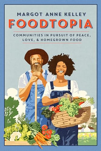 Foodtopia: Communities in Pursuit of Peace, Love, & Homegrown Food