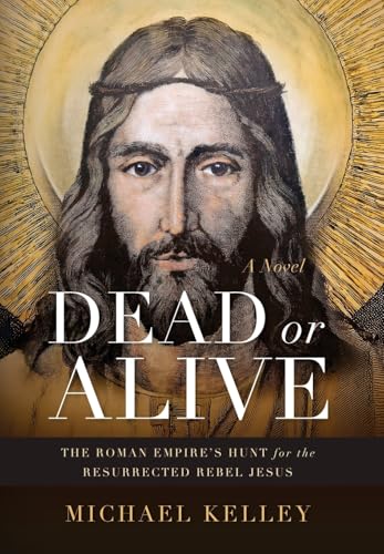 Dead or Alive: The Roman Empire's Hunt for the Resurrected Rebel Jesus von Illumify Media