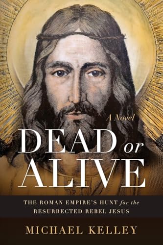 Dead or Alive: The Roman Empire's Hunt for the Resurrected Rebel Jesus von Illumify Media