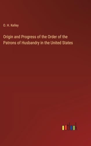 Origin and Progress of the Order of the Patrons of Husbandry in the United States von Outlook Verlag