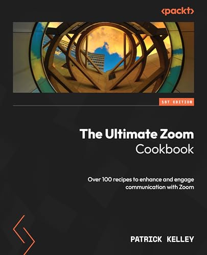 The Ultimate Zoom Cookbook: Over 100 recipes to enhance and engage communication with Zoom