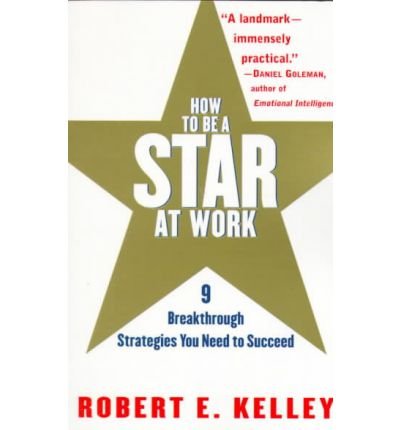 (How to Be a Star at Work: 9 Breakthrough Strategies You Need to Succeed) By Kelley, Robert E. (Author) Paperback on (06 , 1999)
