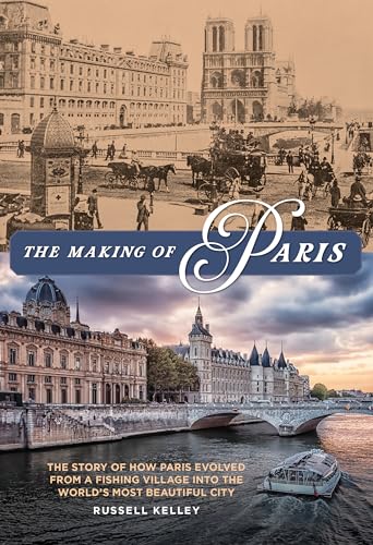 The Making of Paris: The Story of How Paris Evolved from a Fishing Village into the World's Most Beautiful City von Lyons Press