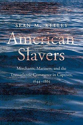 American Slavers: Merchants, Mariners, and the Transatlantic Commerce in Captives, 1644-1865 von Yale University Press