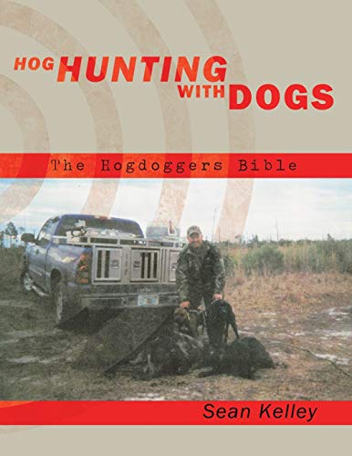 Hog Hunting With Dogs: The Hogdoggers Bible von Authorhouse