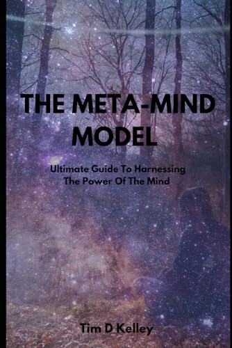 The Meta-Mind Model: Ultimate Guide To Harnessing The Power of the Mind