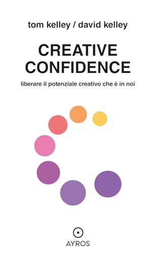 Creative confidence. Liberare il potenziale creativo che è in noi (Segnavia) von Ayros