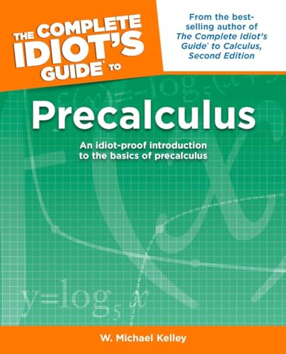 The Complete Idiot's Guide to Precalculus: An Idiot-Proof Introduction to the Basics of Precalculus