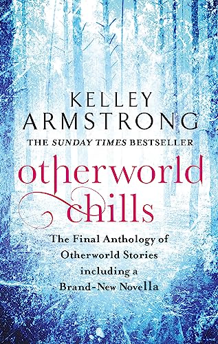 Otherworld Chills: The Final Anthology of Otherworld Stories including a Brand New Novella (Otherworld Tales)