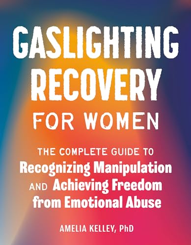 Gaslighting Recovery for Women: The Complete Guide to Recognizing Manipulation and Achieving Freedom from Emotional Abuse Gaslighting Recovery for Women: The Complete Guide to Recognizing Manipulation and Achieving Freedom from Emotional Abuse