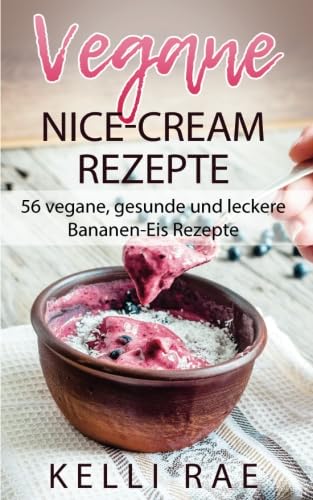 Vegane Nice-Cream Rezepte: 56 vegane, gesunde und leckere Bananen-Eis Rezepte von Babelcube Inc.