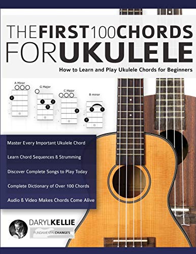 The First 100 Chords for Ukulele: How to Learn and Play Ukulele Chords for Beginners (Learn How to Play Ukulele)