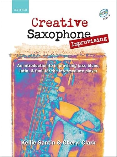 Creative Saxophone Improvising: An introduction to improvising jazz, blues, Latin, & funk for the intermediate player von Oxford University Press