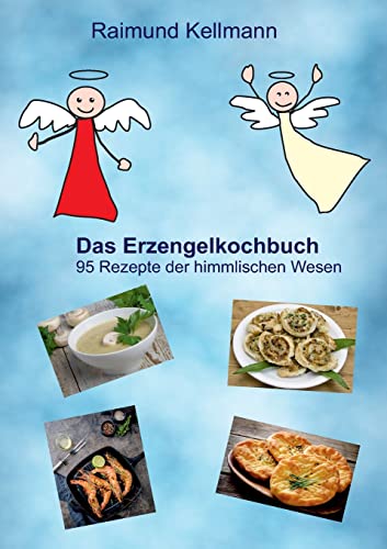 Das Erzengelkochbuch: 95 Rezepte der himmlischen Wesen von Books on Demand